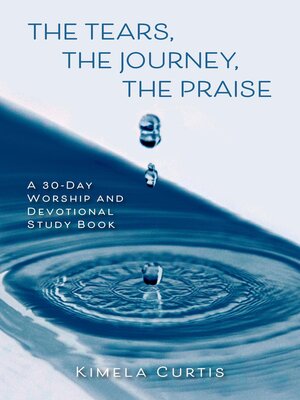 cover image of The Tears, the Journey, the Praise